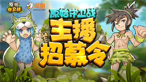 岁末重磅《原始守卫战》斗鱼主播招募开启_游戏资讯-游民部落(gamecolg.com)