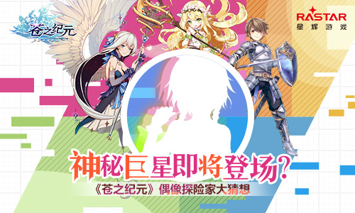 神秘巨星即将登场《苍之纪元》偶像探险家大猜想_游戏资讯-游民部落(gamecolg.com)