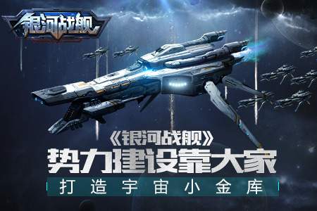 打造宇宙小金库《银河战舰》势力建设靠大家_游戏资讯-游民部落(gamecolg.com)