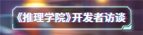 《推理学院》制作人邀您一起聊聊全新版本的改变_游戏资讯-游民部落(gamecolg.com)