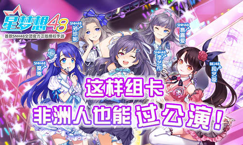 《星梦想48》这样组卡非洲人也能过公演_游戏资讯-游民部落(gamecolg.com)
