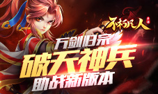 万剑归宗4399《不朽凡人》破天神兵助战新版本