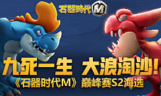 九死一生大浪淘沙《石器时代M》巅峰赛s2海选