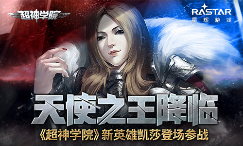天使之王降临《超神学院》新英雄凯莎登场参战_游戏资讯-游民部落(gamecolg.com)