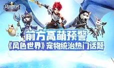 前方高萌预警《风色世界》宠物登陆热门话题