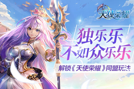 独乐乐不如众乐乐解锁《天使荣耀》同盟玩法_游戏资讯-游民部落(gamecolg.com)