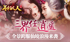 三界任逍遥4399《不朽凡人》全景跨服仙境浪漫来袭