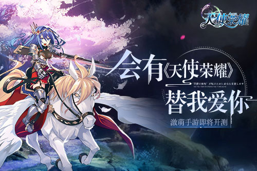 会有《天使荣耀》替我爱你激萌手游即将开测_游戏资讯-游民部落(gamecolg.com)