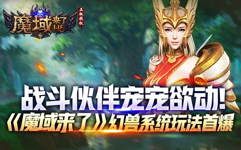 战斗伙伴宠宠欲动《魔域来了》幻兽系统玩法首曝_游戏资讯-游民部落(gamecolg.com)