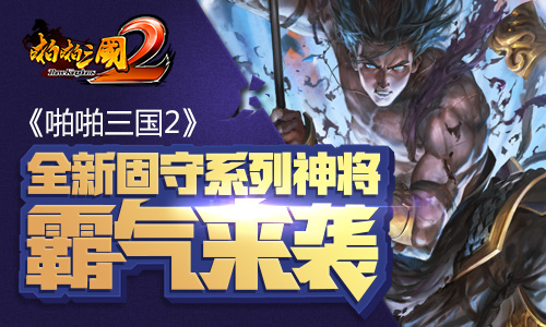 《啪啪三国2》全新固守系列神将霸气来袭_游戏资讯-游民部落(gamecolg.com)