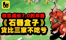 收总成长7.0的年兽《石器盒子》货比三家不吃亏