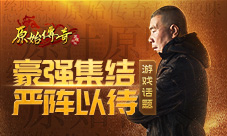 《原始传奇》冯小刚为击退魔族邀请一众高手加入联盟
