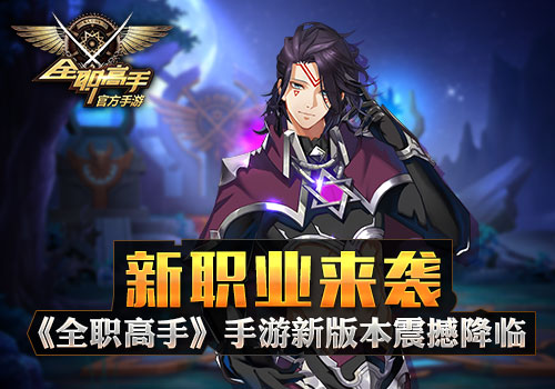 新职业来袭《全职高手》手游新版本震撼降临_游戏资讯-游民部落(gamecolg.com)