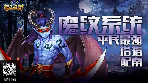 《兽人三国》全新魔纹系统曝光平民最强搭配_游戏资讯-游民部落(gamecolg.com)