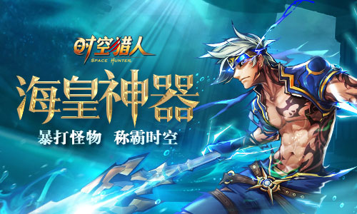 称霸时空势不可挡《时空猎人》海皇神器酷炫来袭_游戏资讯-游民部落(gamecolg.com)