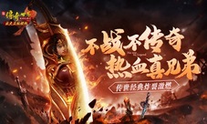 热血真兄弟痛快聚首《新传奇世界H5》怒燃而至