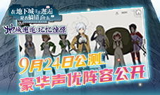 《地城邂逅:记忆憧憬》9.24公测动画原作声优阵容曝光