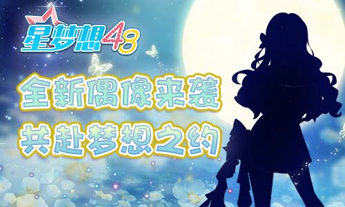 《星梦想48》梦想测试4.8开启超燃CG抢先曝光_游戏资讯-游民部落(gamecolg.com)