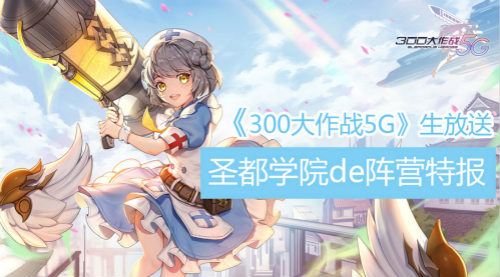 《300大作战5G》生放送圣都学院de阵营特报_游戏资讯-游民部落(gamecolg.com)