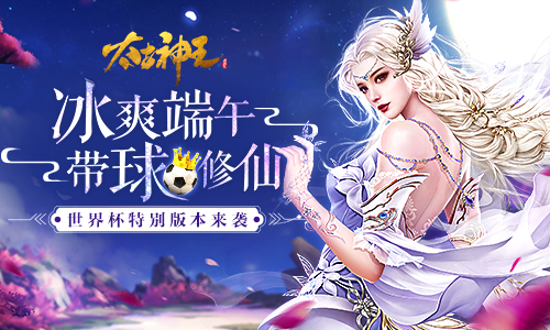 冰爽端午太古神王星魂觉世界杯特别版本今日来袭_游戏资讯-游民部落(gamecolg.com)