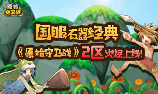 国服经典石器《原始守卫战》带着福利来火爆开服