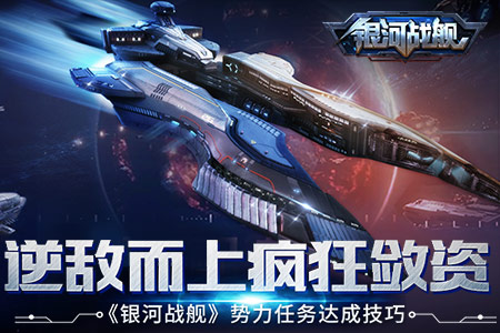 逆敌而上疯狂敛资《银河战舰》势力任务达成技巧_游戏资讯-游民部落(gamecolg.com)
