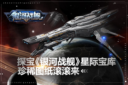 珍稀图纸滚滚来探宝《银河战舰》星际宝库_游戏资讯-游民部落(gamecolg.com)