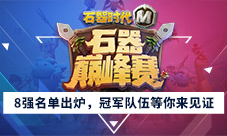 石器巅峰赛8强名单出炉石器之巅等你见证