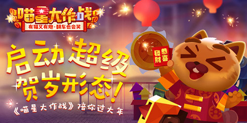 启动超级贺岁形态《喵星大作战》陪你过大年_游戏资讯-游民部落(gamecolg.com)