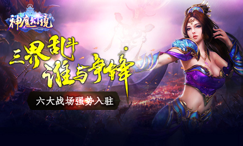 《神魔幻境》六大战场强势入驻三界乱斗谁是英雄_游戏资讯-游民部落(gamecolg.com)