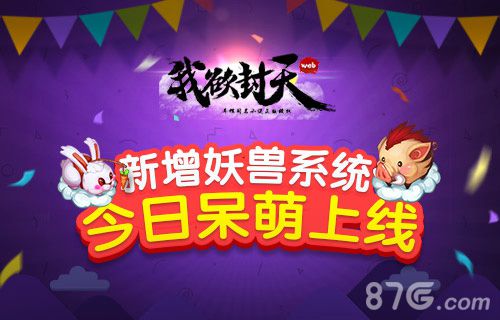 《我欲封天web》全新妖兽系统上线领取你专属萌宠吧_游戏资讯-游民部落(gamecolg.com)