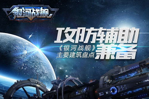 攻防辅助兼备《银河战舰》主要建筑盘点_游戏资讯-游民部落(gamecolg.com)