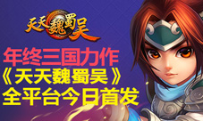 年终三国力作《天天魏蜀吴》全平台今日首发