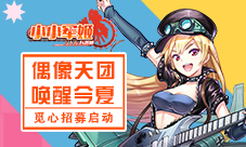 《小小军姬》觅心招募启动偶像天团唤醒今夏