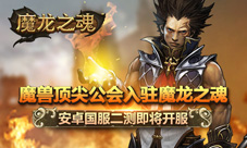 《魔龙之魂》安卓即将二测魔兽五大公会入驻游戏