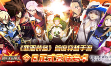 《罪恶装备》首度登陆中国与克鲁赛德战记展开联动