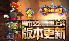 《少年魔兽团》版本更新黑市交易隆重上线