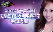 《莽荒纪2》公测女神加盟结婚系统场面火爆
