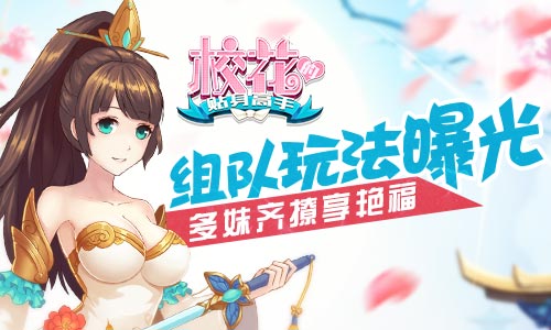 多妹齐撩享艳福《校花的贴身高手》组队玩法曝光_游戏资讯-游民部落(gamecolg.com)