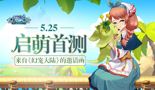 《幻宠大陆》邀请函:5.25启萌首测_游戏资讯-游民部落(gamecolg.com)