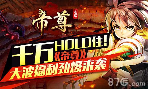 千万HOLD住！《帝尊》大波福利劲爆来袭_游戏资讯-游民部落(gamecolg.com)