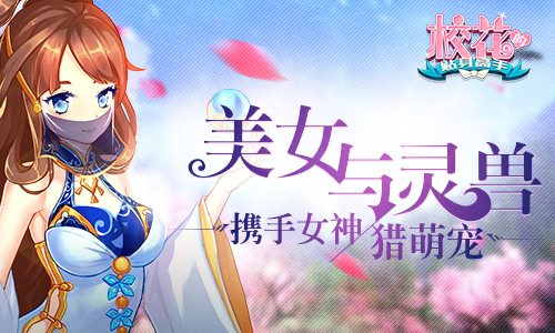 美女与灵兽《校花的贴身高手》携手女神猎萌宠_游戏资讯-游民部落(gamecolg.com)