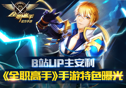《全职高手》手游特色曝光B站UP主安利_游戏资讯-游民部落(gamecolg.com)