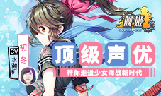 顶级声优带你走进少女海战手游《舰姬》新时代