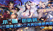 不“胸”也妩媚《三国辣么萌》三大美女惊艳亮相
