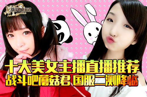 《战斗吧蘑菇君》今日删档封测十大美女主播推荐_游戏资讯-游民部落(gamecolg.com)