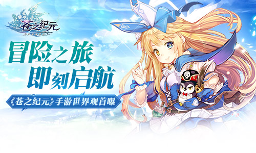 冒险之旅即刻启航《苍之纪元》手游世界观首曝_游戏资讯-游民部落(gamecolg.com)