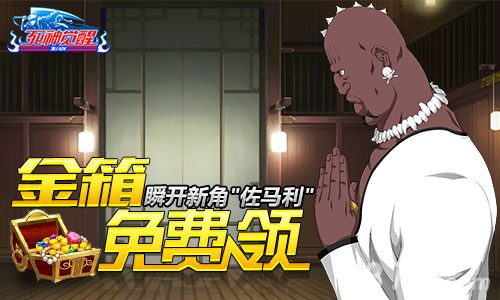 金箱免费领！《死神觉醒》瞬开新角佐马利_游戏资讯-游民部落(gamecolg.com)