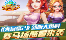 精彩暑假放肆娱乐《大富豪2》新版大爆料