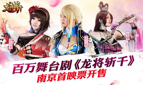 百万舞台剧《龙将斩千》南京首映票开售_游戏资讯-游民部落(gamecolg.com)